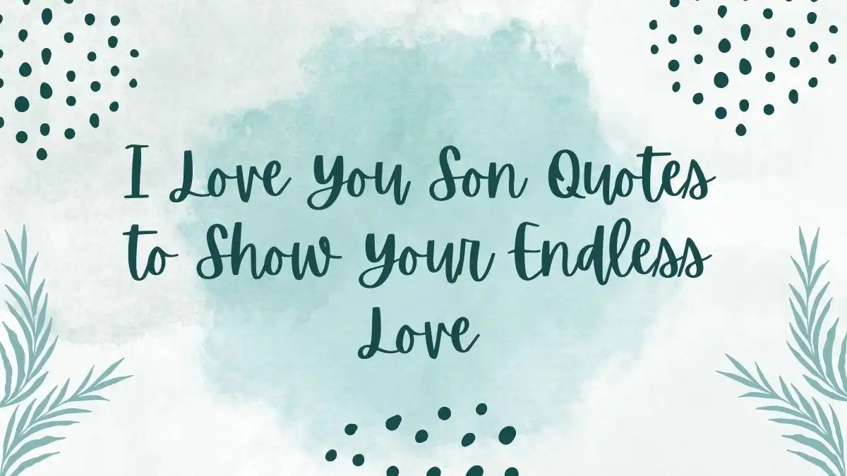 I Love You Son Quotes to Show Your Endless Love