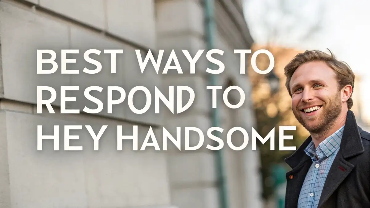 Best Ways to Respond to Hey Handsome