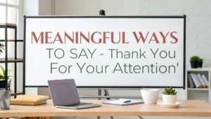 Meaningful Ways to Say “Thank You for Your Attention”
